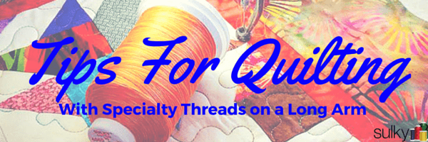 Tips for Using All Sulky Threads on Longarm Machines - Sulky