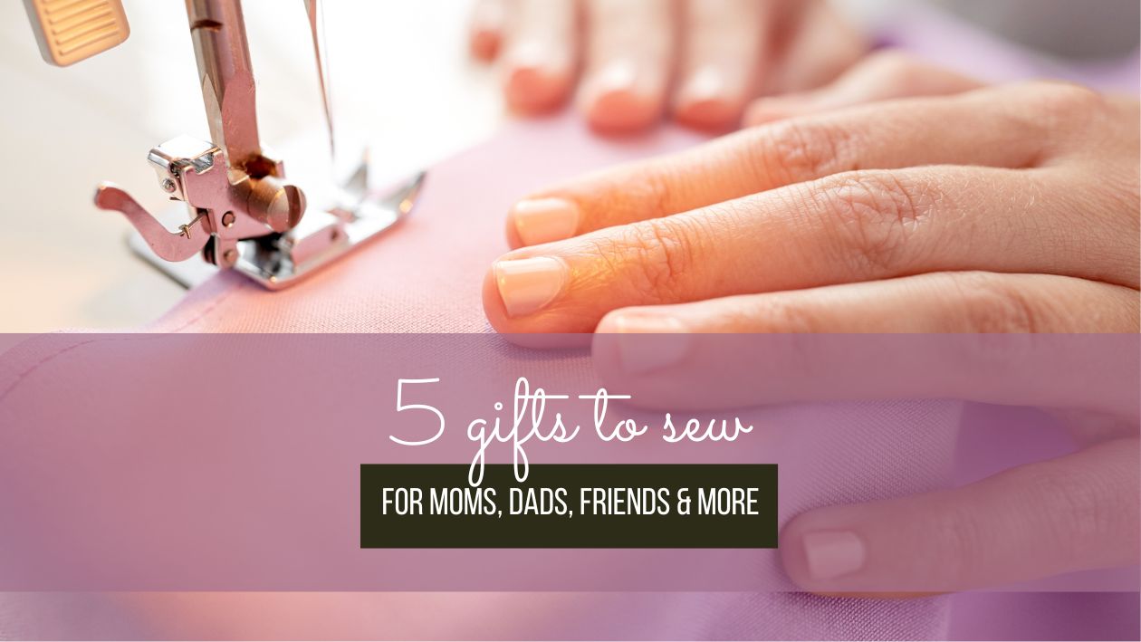 5 gifts to sew for Mother's Day and beyond
